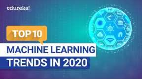 Top 10 Machine Learning Trends | Machine Learning in 2020 | Machine Learning Training | Edureka