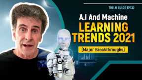 A.I And Machine Learning Trends 2021 (Major Breakthroughs) [EP 130]
