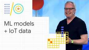 Machine learning models + IoT data = a smarter world (Google I/O '18)