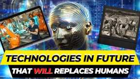10 Top Technologies That Will Replaces Humans In Future and with Crazy Facts About Them