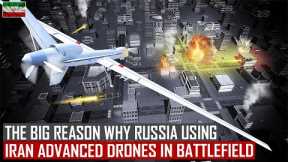 This is The BIG Reason! Why Russia Using Iranian Most Advanced & Accurate Drones in The Battlefield