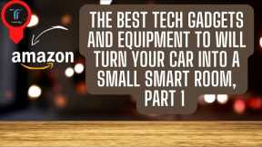 The Best Tech Gadgets and equipment to Will turn your car into a small Smart room | part 1