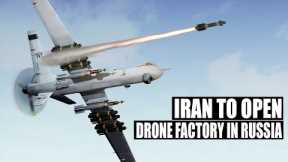 Iran to Open Second Combat Drone Factory In Russia, Will Be Opened In This Year