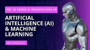 10 Latest Trends and Innovation in Artificial Intelligence (AI) and Machine Learning