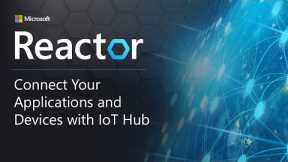 Connect Your Applications and Devices with IoT Hub