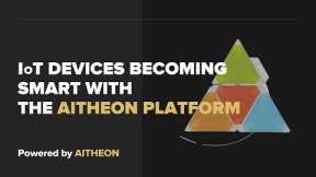 IoT Devices Becoming Smart With The AITHEON Platform