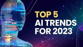 Top Five AI Trends to Look Out for in 2023