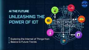 Unleashing the Power of IoT: Exploring the Internet of Things from Basics to Future Trends