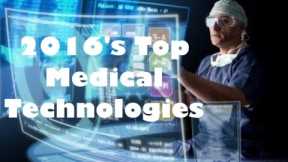 Top 10 Exciting Medical Technologies of 2016 - The Medical Futurist