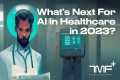 What's Next For AI In Healthcare In