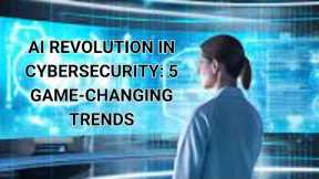 AI Revolution in Cybersecurity 5 Game Changing Trends