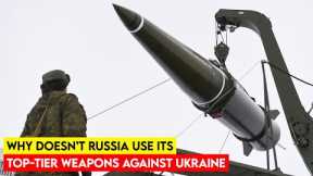 Why doesn't Russia Use Its Top Tier Weapons in Ukraine to End the War