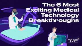 The 6 Most Exciting Medical Technology Breakthroughs - The Medical Futurist