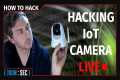 How To Hack IoT Cameras -