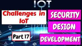Challenges in IoT (Security, Design, Development) | IoT tutorial | part 17