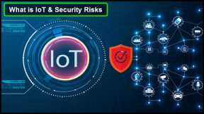 What is IoT and Security Risks of Connected Devices