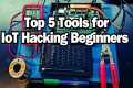 Top 5 Tools for IoT Hacking Beginners