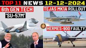 Indian Defence Updates : Su-57 6th Gen Tech,300 AMCA Order,Tejas MK1A Rollout,Hermes-900 Faulty