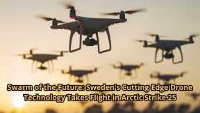 Swarm of the Future Sweden's Cutting Edge Drone Technology Takes Flight in Arctic Strike 25