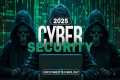 Cyber Security Trends In 2025