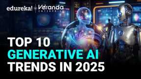 Top 10 Generative AI Trends in 2025 | Top AI Trends 2025 |  AI Trends | Edureka