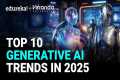 Top 10 Generative AI Trends in 2025 | 