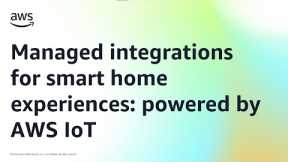 Managed integrations for smart home experiences: powered by AWS IoT | Amazon Web Services