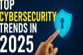 🔐 Top Cybersecurity Trends in 2025 | 