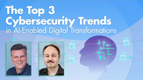 The Top 3 Cybersecurity Trends in AI-Enabled Digital Transformations