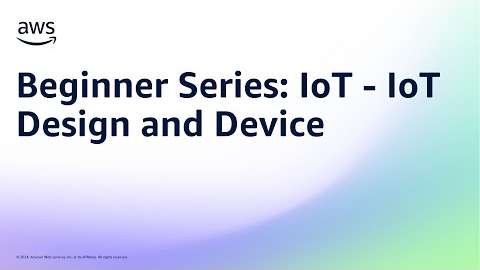 Beginner Series: IoT - IoT Design and Device | Amazon Web Services