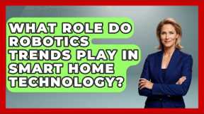What Role Do Robotics Trends Play in Smart Home Technology? - Test