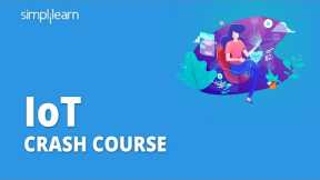 IoT Crash Course | IoT Course | Internet Of Things | Internet Of Things Full Course | Simplilearn