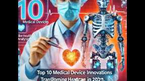 Top 10 Medical Device Innovations Transforming Healthcare in 2025