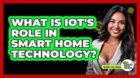What Is IoT's Role In Smart Home Technology? - Talking Tech Trends