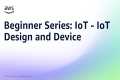 Beginner Series: IoT - IoT Design and 