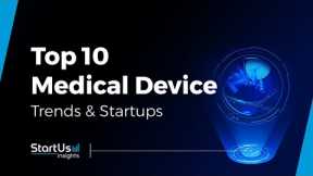 Top 10 Medical Device Trends & Startups