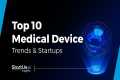 Top 10 Medical Device Trends &