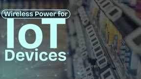 Wireless Power Eliminates Batteries for IoT Devices