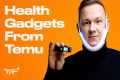 I Tested Health Gadgets From Temu! -