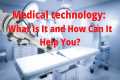 Medical Technology: What Is It and