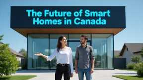 The Future of Smart Homes in Canada: Technology Transforming Real Estate